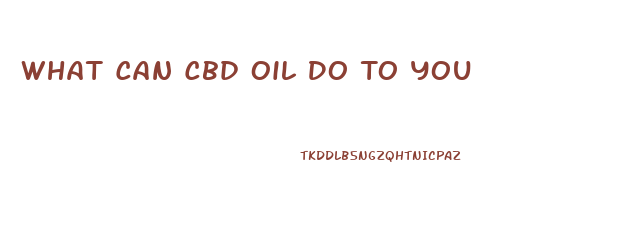 What Can Cbd Oil Do To You
