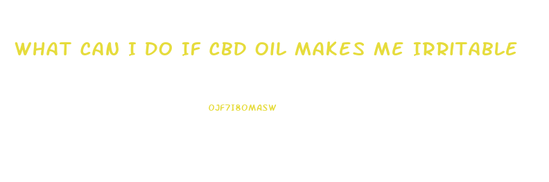 What Can I Do If Cbd Oil Makes Me Irritable