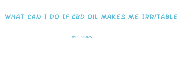 What Can I Do If Cbd Oil Makes Me Irritable