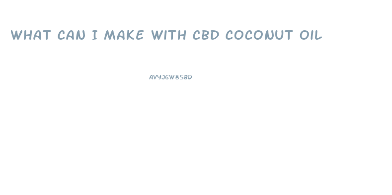 What Can I Make With Cbd Coconut Oil