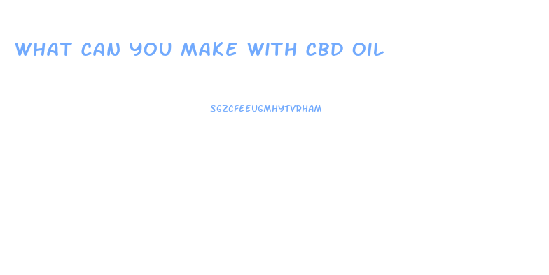 What Can You Make With Cbd Oil