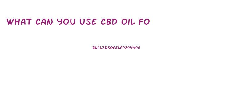 What Can You Use Cbd Oil Fo