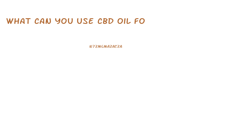 What Can You Use Cbd Oil Fo