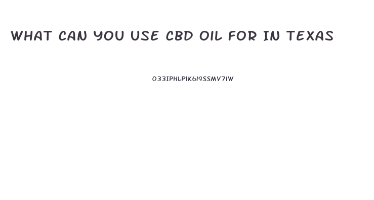 What Can You Use Cbd Oil For In Texas