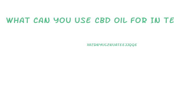 What Can You Use Cbd Oil For In Texas