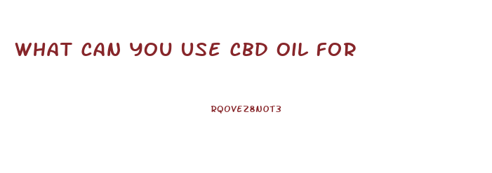 What Can You Use Cbd Oil For