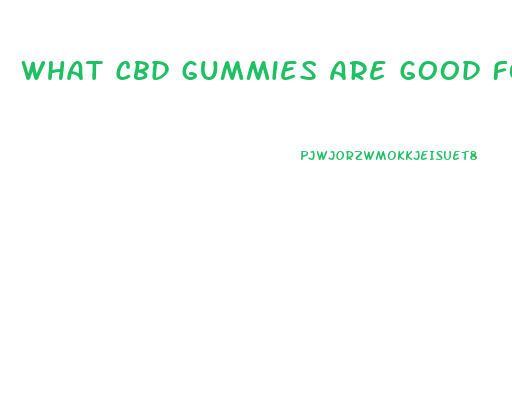 What Cbd Gummies Are Good For Erectile Dysfunction