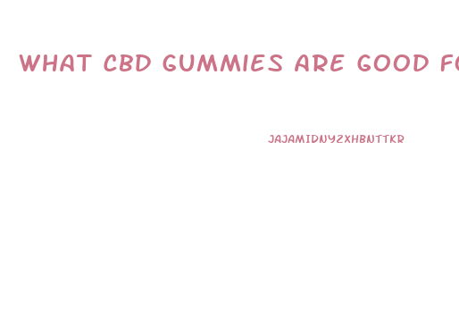 What Cbd Gummies Are Good For Pain Relief