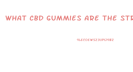 What Cbd Gummies Are The Strongest
