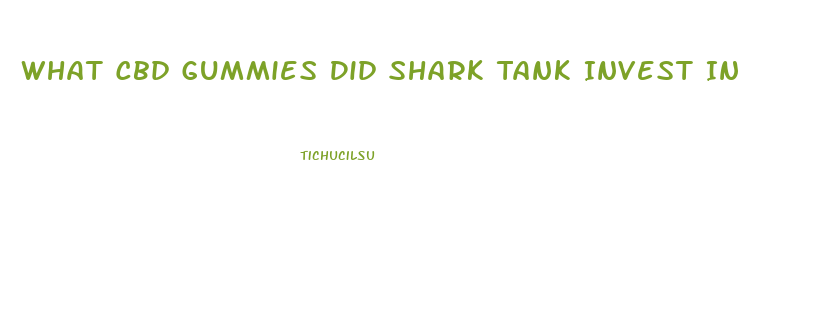 What Cbd Gummies Did Shark Tank Invest In