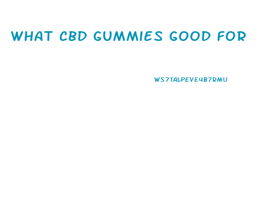 What Cbd Gummies Good For