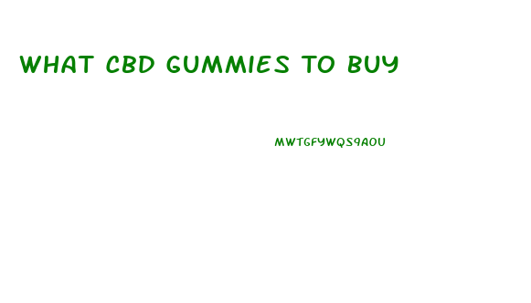 What Cbd Gummies To Buy
