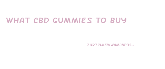 What Cbd Gummies To Buy