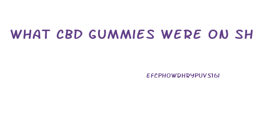 What Cbd Gummies Were On Shark Tank