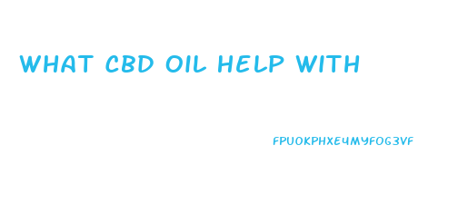 What Cbd Oil Help With