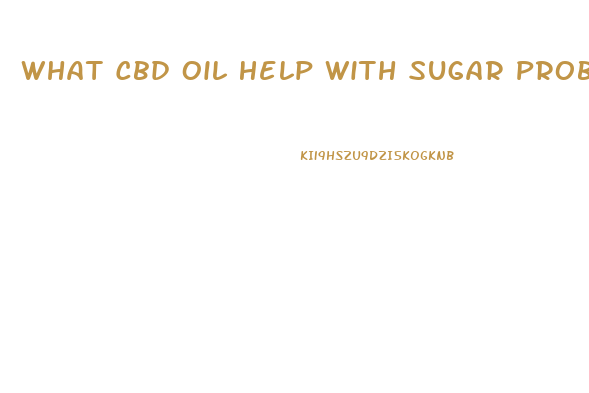 What Cbd Oil Help With Sugar Problems