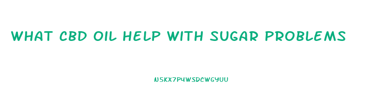 What Cbd Oil Help With Sugar Problems