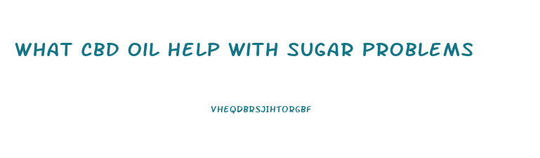 What Cbd Oil Help With Sugar Problems