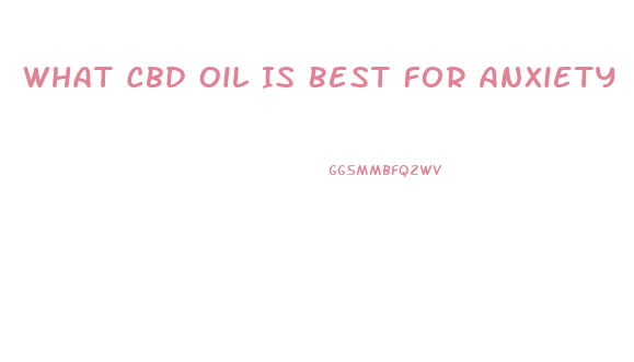 What Cbd Oil Is Best For Anxiety