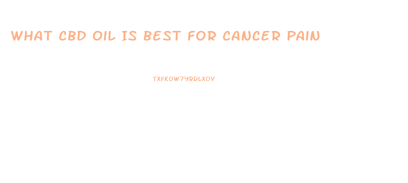 What Cbd Oil Is Best For Cancer Pain