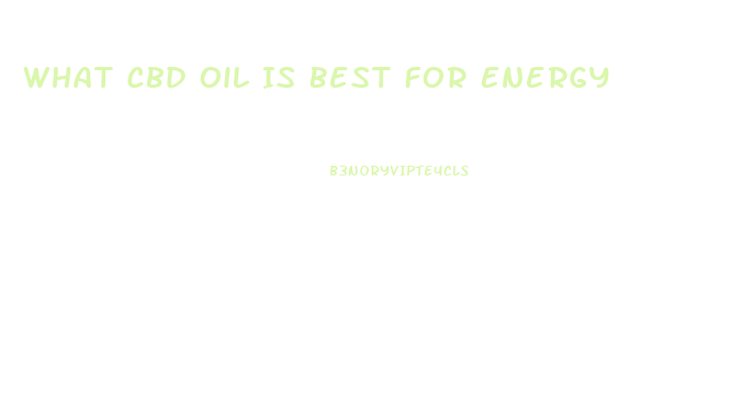 What Cbd Oil Is Best For Energy