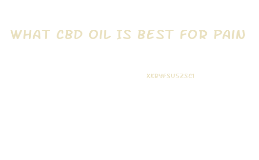 What Cbd Oil Is Best For Pain