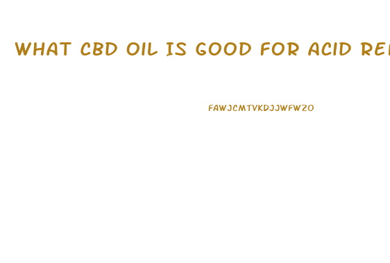 What Cbd Oil Is Good For Acid Reflux