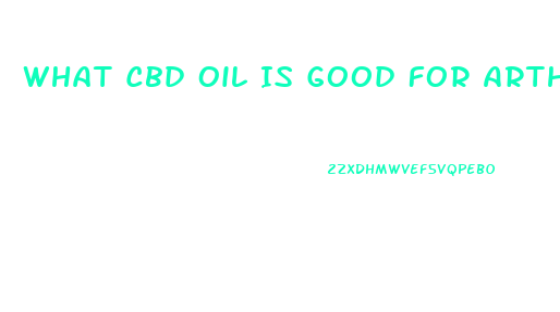 What Cbd Oil Is Good For Arthritis