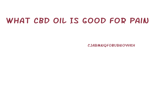 What Cbd Oil Is Good For Pain
