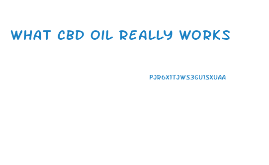What Cbd Oil Really Works