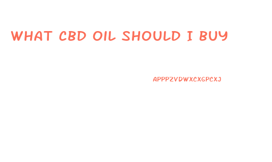 What Cbd Oil Should I Buy