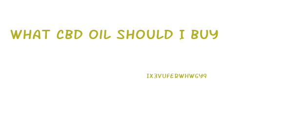 What Cbd Oil Should I Buy