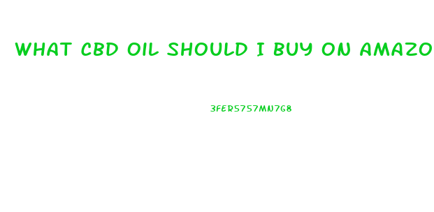 What Cbd Oil Should I Buy On Amazon