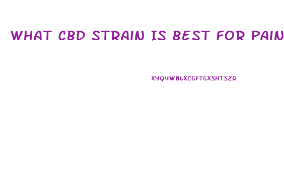What Cbd Strain Is Best For Pain