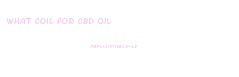 What Coil For Cbd Oil