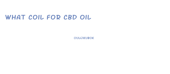 What Coil For Cbd Oil