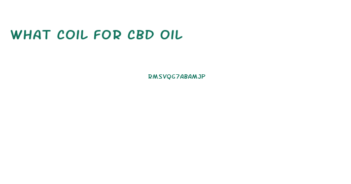 What Coil For Cbd Oil