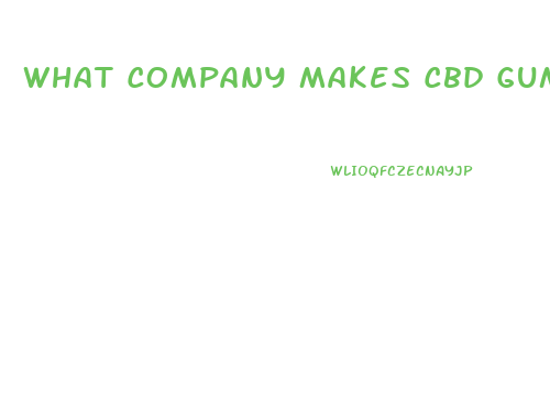 What Company Makes Cbd Gummies