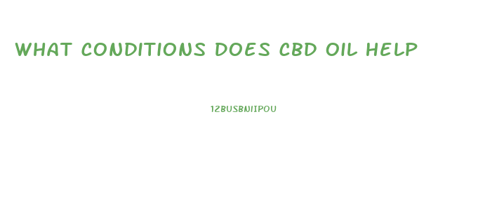 What Conditions Does Cbd Oil Help