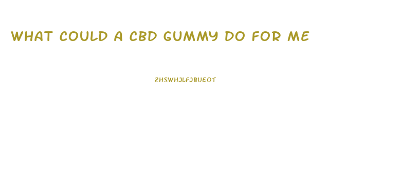 What Could A Cbd Gummy Do For Me