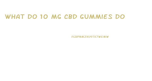 What Do 10 Mg Cbd Gummies Do