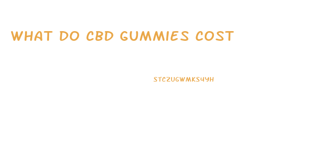 What Do Cbd Gummies Cost