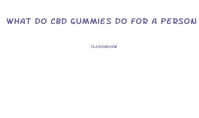 What Do Cbd Gummies Do For A Person