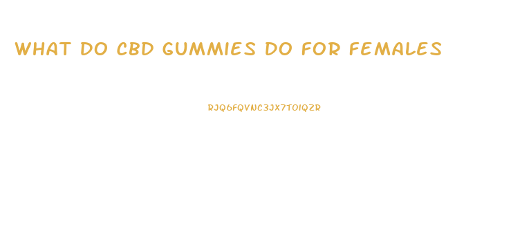 What Do Cbd Gummies Do For Females