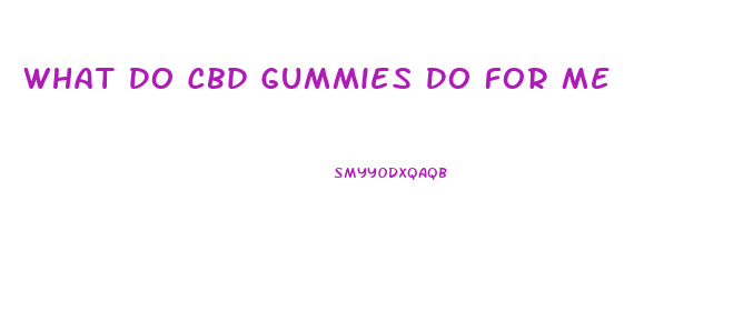 What Do Cbd Gummies Do For Me