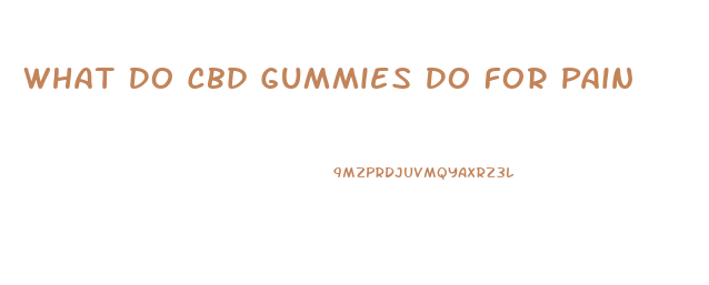 What Do Cbd Gummies Do For Pain