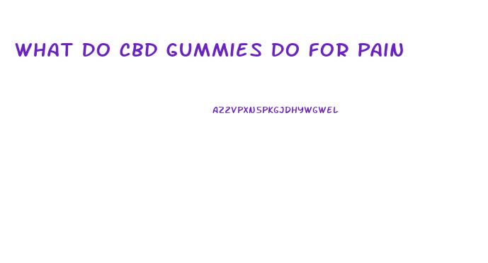 What Do Cbd Gummies Do For Pain