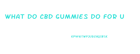 What Do Cbd Gummies Do For U