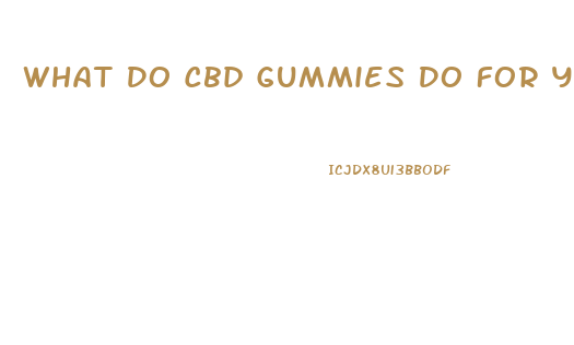 What Do Cbd Gummies Do For You