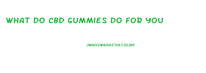 What Do Cbd Gummies Do For You